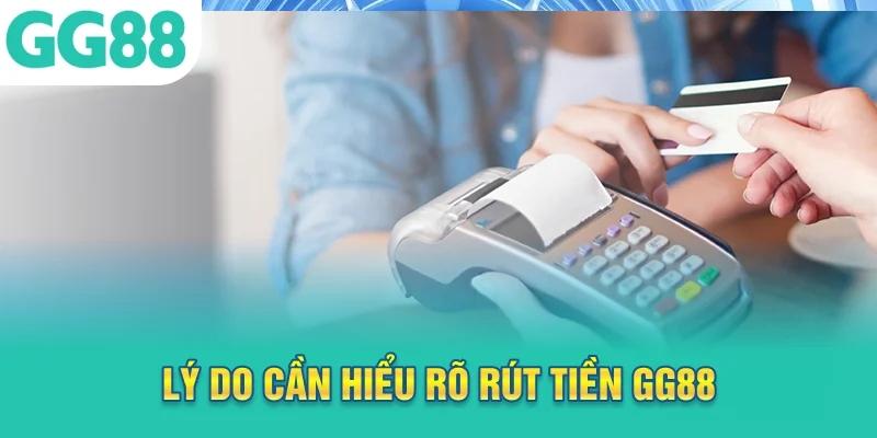 Lý do cần hiểu rõ rút tiền GG88